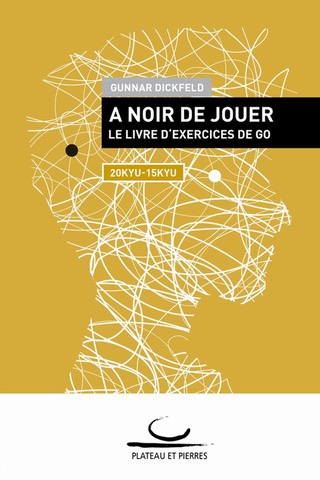 A Noir de Jouer : Le Livre d’Exercices de Go (20-15 Kyu)