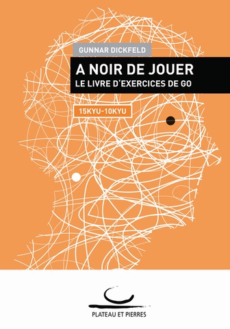 A Noir de Jouer : Le Livre d’Exercices de Go (15-10 Kyu)